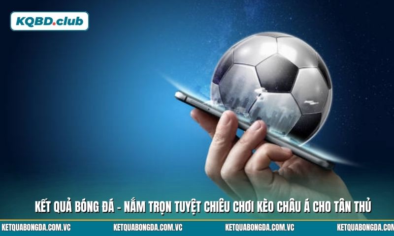 Nắm trọn tuyệt chiêu chơi kèo châu Á cho tân thủ