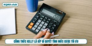 Công thức Kelly giúp quản lý vốn khoa học, tối ưu hiệu quả cược