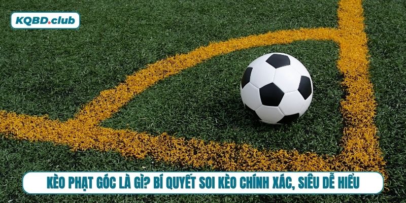 Tìm hiểu chi tiết về kèo phạt góc trong cá cược trực tuyến